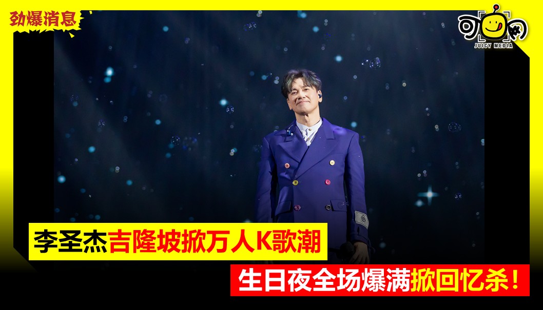 李圣杰吉隆坡掀万人K歌潮，生日夜全场爆满掀回忆杀！
